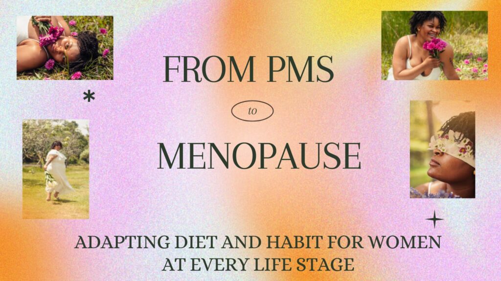 From PMS to Menopause: Adapting Diet and Habits for Women at Every Life Stage