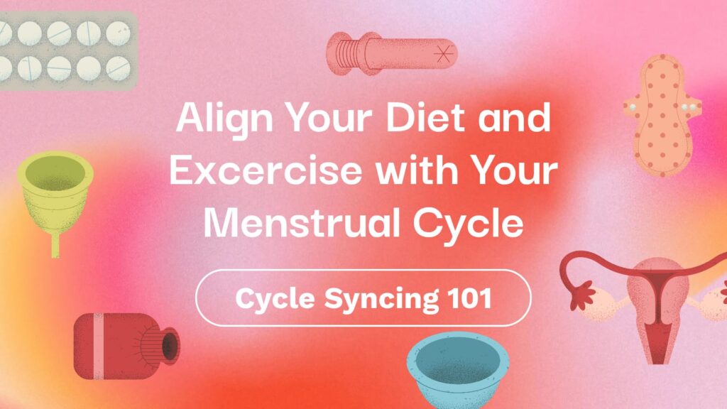 Cycle Syncing 101: Align Your Diet and Exercise with Your Menstrual Cycle