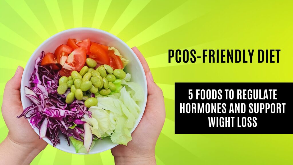 PCOS-Friendly Diet: 5 Foods to Regulate Hormones and Support Weight Loss